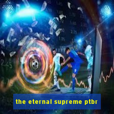 the eternal supreme ptbr